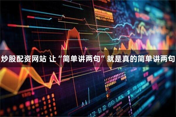 炒股配资网站 让“简单讲两句”就是真的简单讲两句