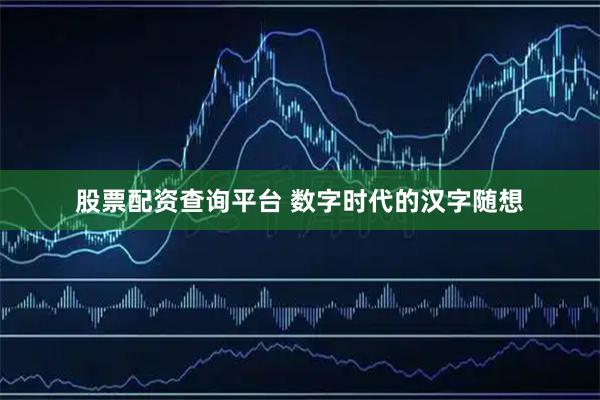 股票配资查询平台 数字时代的汉字随想