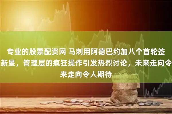 专业的股票配资网 马刺用阿德巴约加八个首轮签换潜力新星，管理层的疯狂操作引发热烈讨论，未来走向令人期待